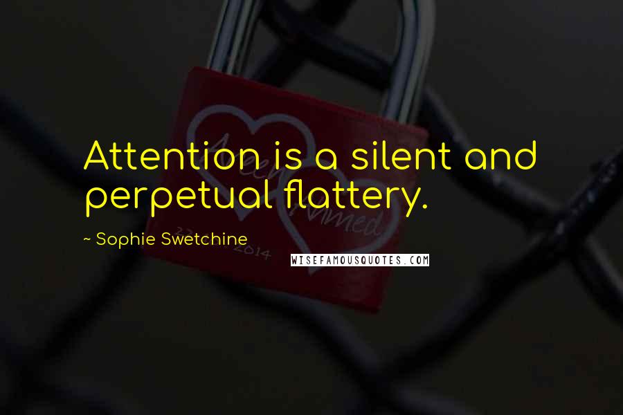 Sophie Swetchine Quotes: Attention is a silent and perpetual flattery.