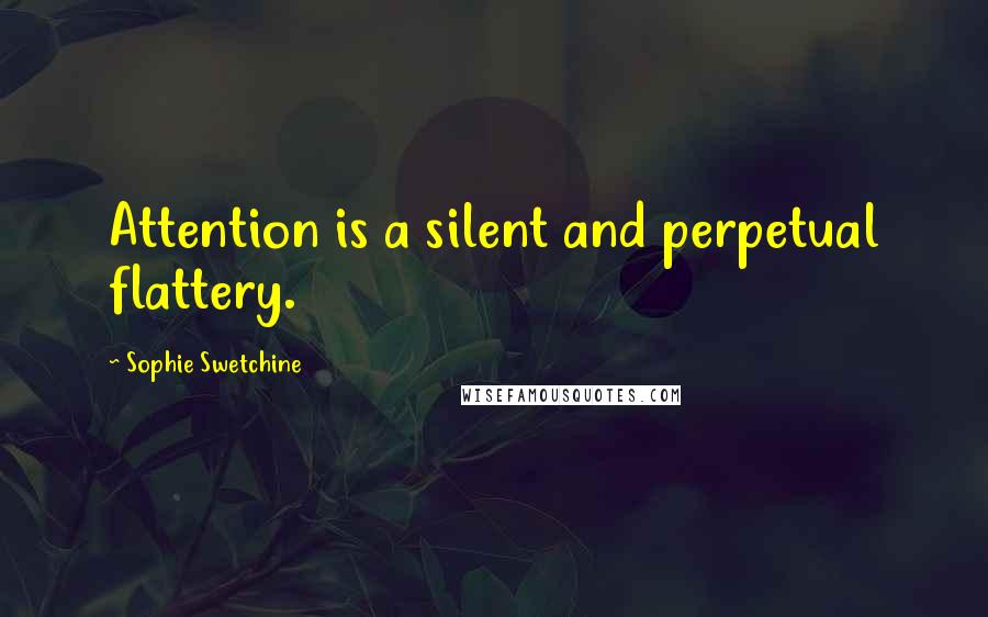 Sophie Swetchine Quotes: Attention is a silent and perpetual flattery.
