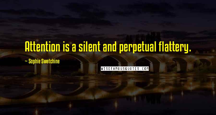 Sophie Swetchine Quotes: Attention is a silent and perpetual flattery.