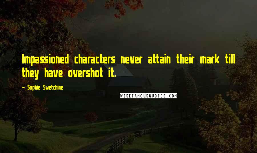 Sophie Swetchine Quotes: Impassioned characters never attain their mark till they have overshot it.