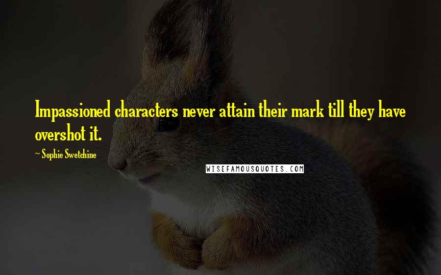 Sophie Swetchine Quotes: Impassioned characters never attain their mark till they have overshot it.