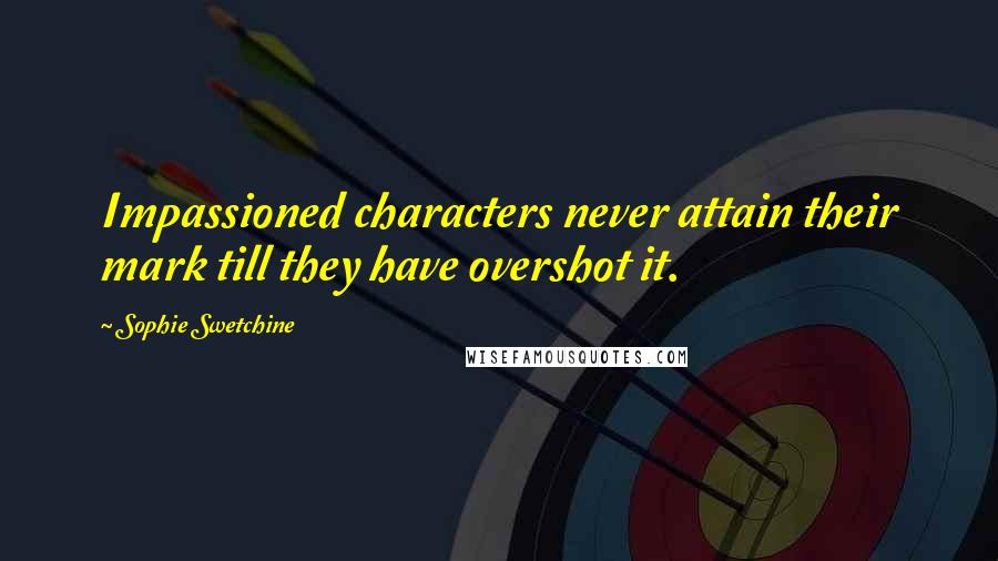 Sophie Swetchine Quotes: Impassioned characters never attain their mark till they have overshot it.