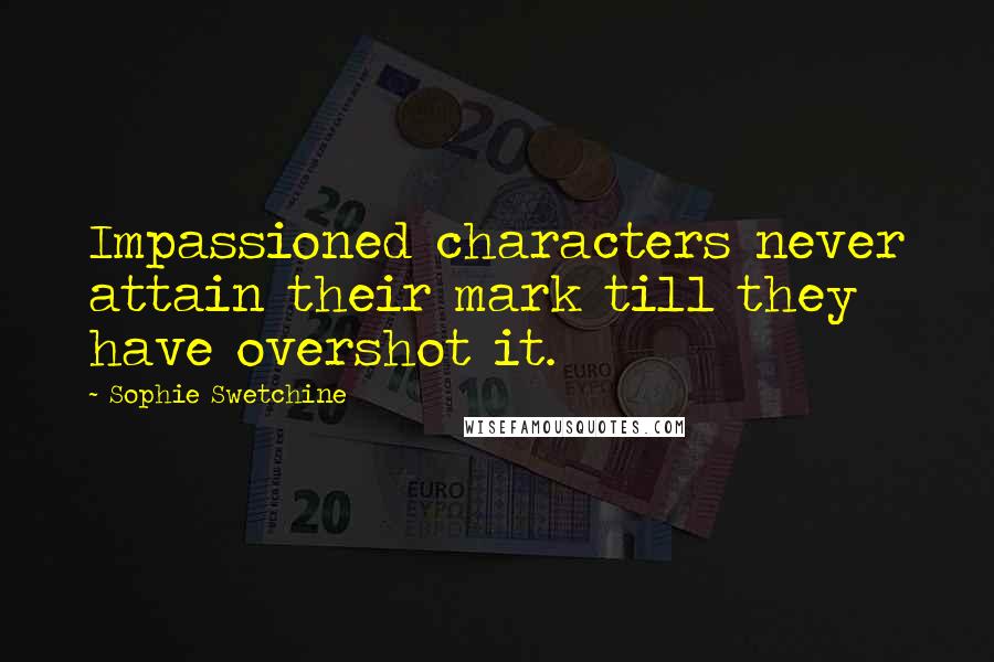 Sophie Swetchine Quotes: Impassioned characters never attain their mark till they have overshot it.