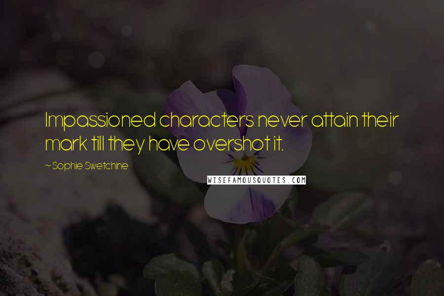 Sophie Swetchine Quotes: Impassioned characters never attain their mark till they have overshot it.