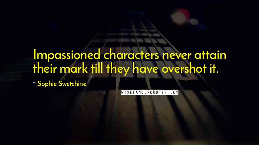 Sophie Swetchine Quotes: Impassioned characters never attain their mark till they have overshot it.