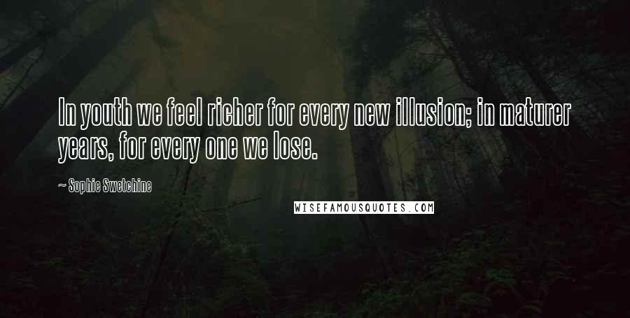 Sophie Swetchine Quotes: In youth we feel richer for every new illusion; in maturer years, for every one we lose.