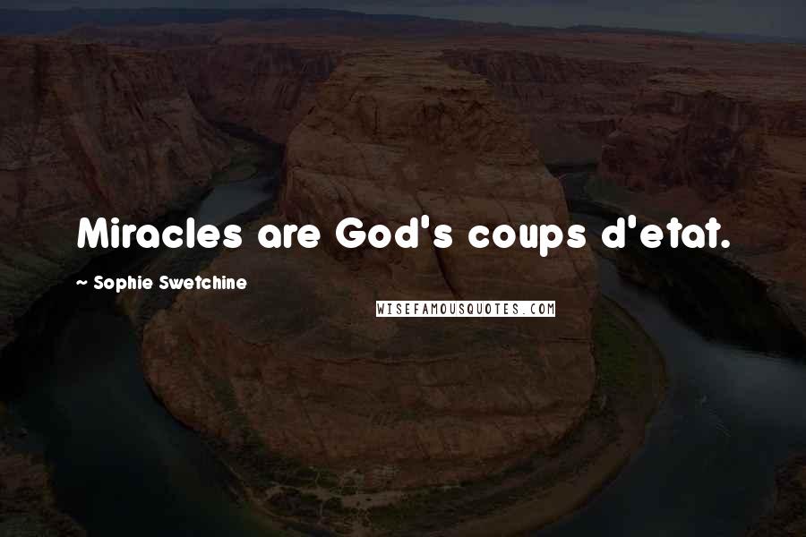 Sophie Swetchine Quotes: Miracles are God's coups d'etat.