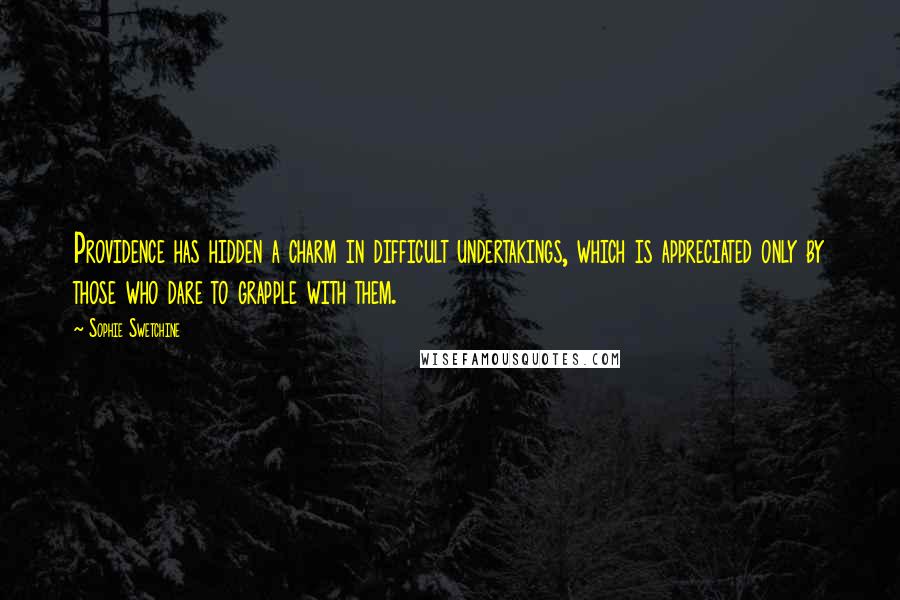 Sophie Swetchine Quotes: Providence has hidden a charm in difficult undertakings, which is appreciated only by those who dare to grapple with them.