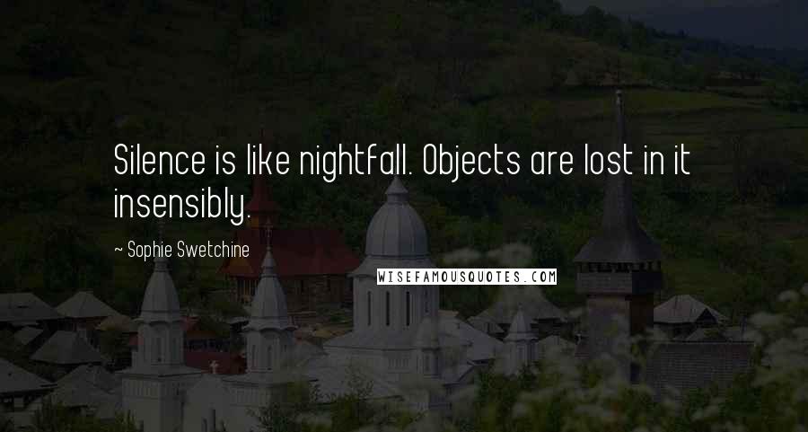 Sophie Swetchine Quotes: Silence is like nightfall. Objects are lost in it insensibly.