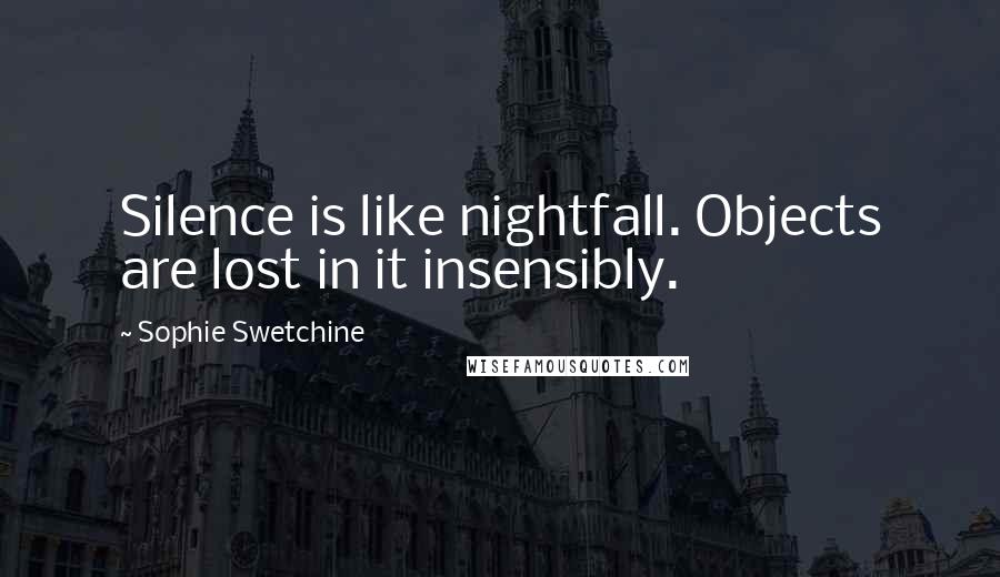 Sophie Swetchine Quotes: Silence is like nightfall. Objects are lost in it insensibly.