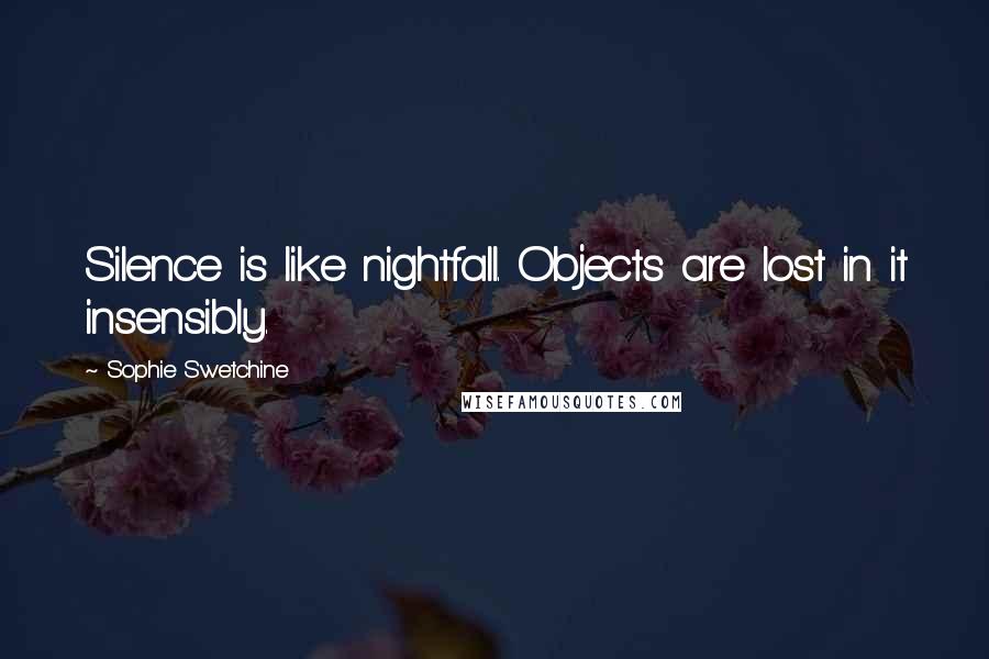 Sophie Swetchine Quotes: Silence is like nightfall. Objects are lost in it insensibly.