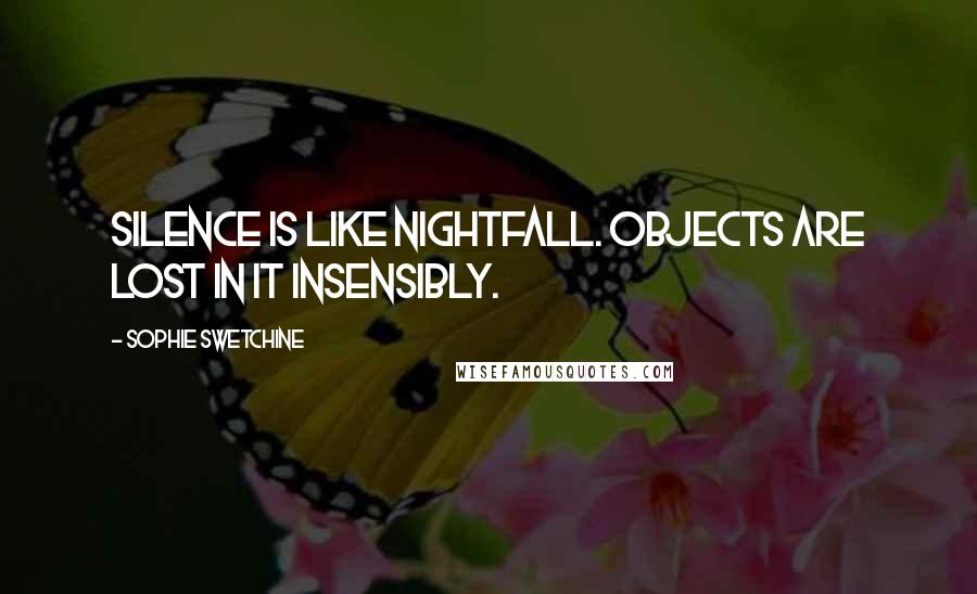 Sophie Swetchine Quotes: Silence is like nightfall. Objects are lost in it insensibly.