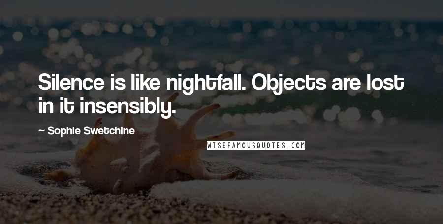 Sophie Swetchine Quotes: Silence is like nightfall. Objects are lost in it insensibly.