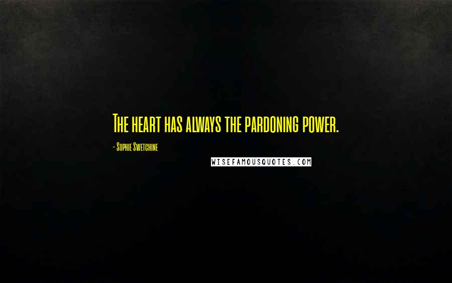 Sophie Swetchine Quotes: The heart has always the pardoning power.