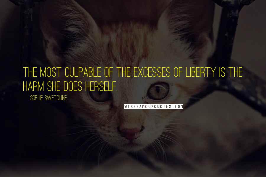 Sophie Swetchine Quotes: The most culpable of the excesses of Liberty is the harm she does herself.