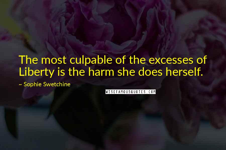 Sophie Swetchine Quotes: The most culpable of the excesses of Liberty is the harm she does herself.