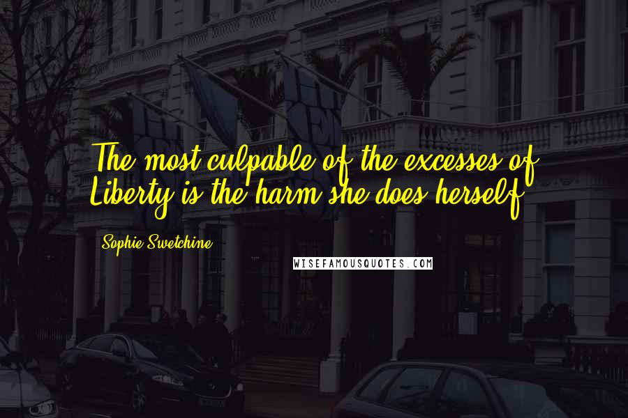 Sophie Swetchine Quotes: The most culpable of the excesses of Liberty is the harm she does herself.