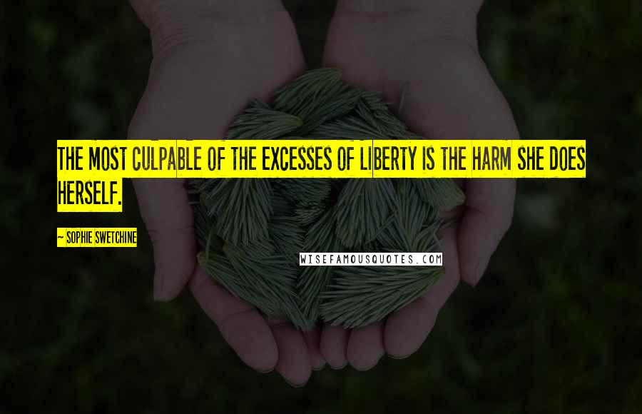 Sophie Swetchine Quotes: The most culpable of the excesses of Liberty is the harm she does herself.