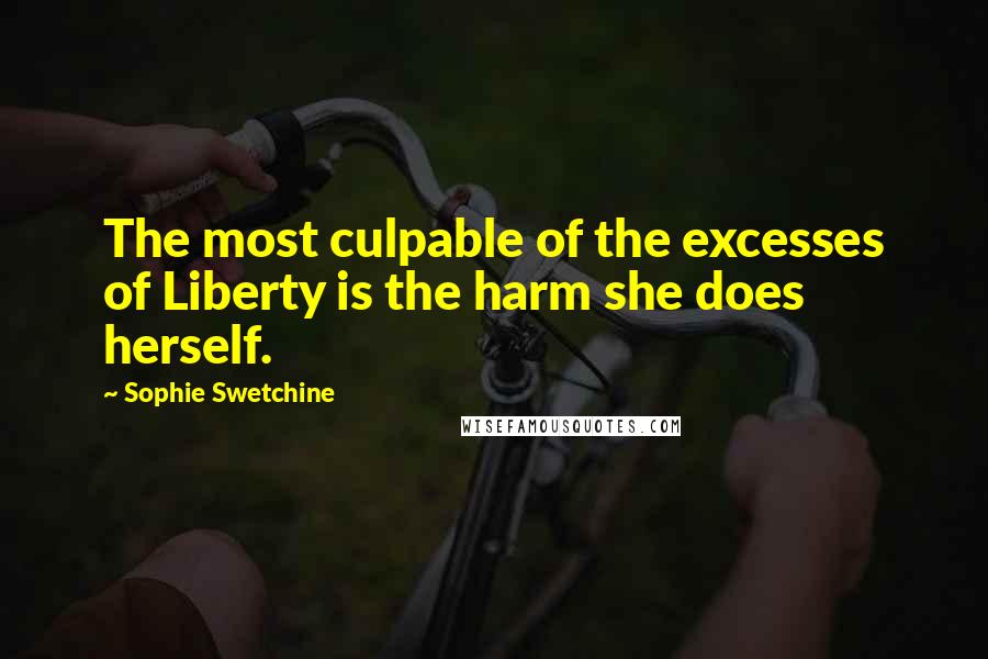 Sophie Swetchine Quotes: The most culpable of the excesses of Liberty is the harm she does herself.
