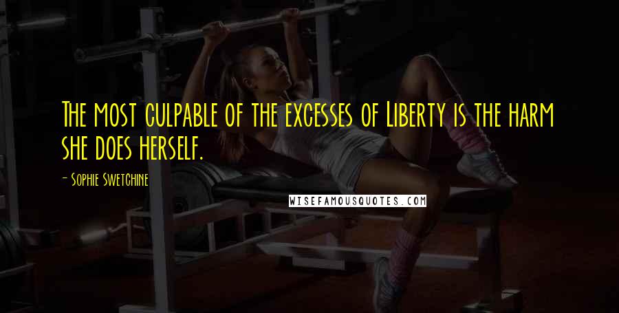 Sophie Swetchine Quotes: The most culpable of the excesses of Liberty is the harm she does herself.