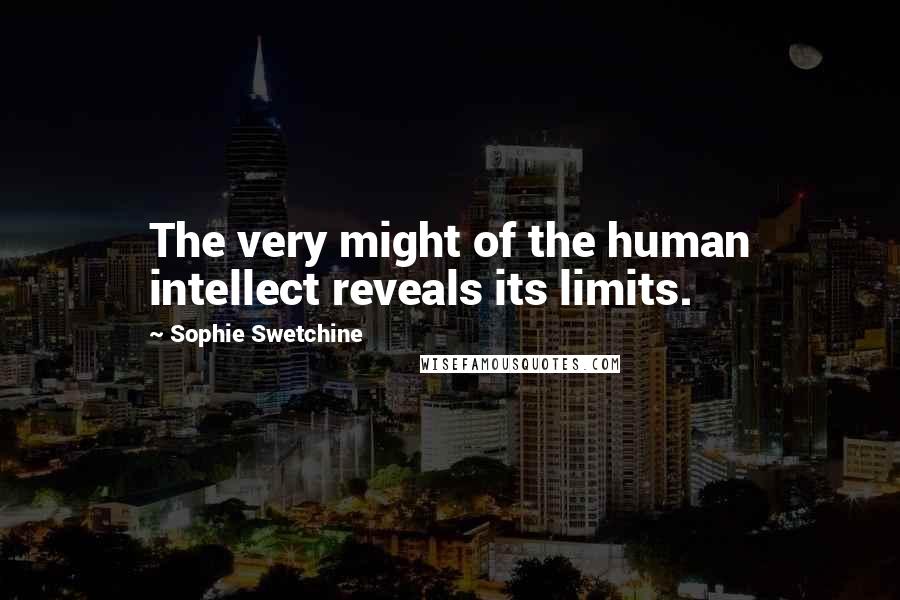 Sophie Swetchine Quotes: The very might of the human intellect reveals its limits.