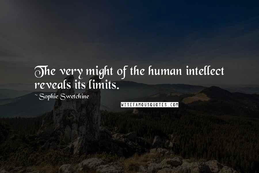 Sophie Swetchine Quotes: The very might of the human intellect reveals its limits.