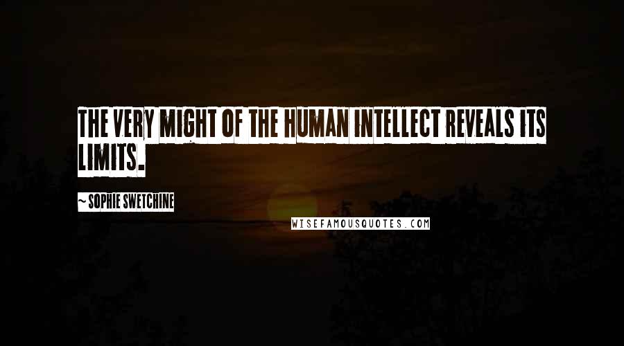 Sophie Swetchine Quotes: The very might of the human intellect reveals its limits.