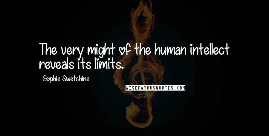 Sophie Swetchine Quotes: The very might of the human intellect reveals its limits.