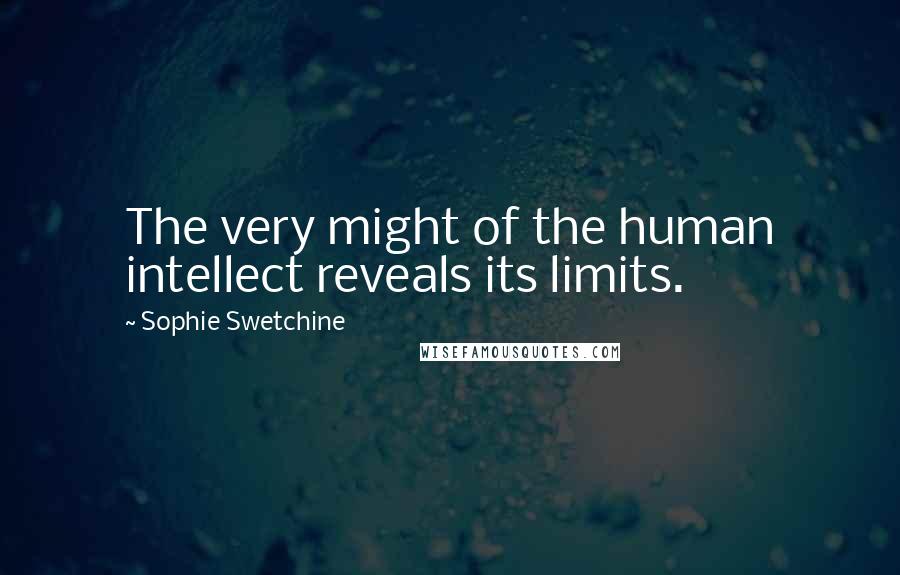 Sophie Swetchine Quotes: The very might of the human intellect reveals its limits.