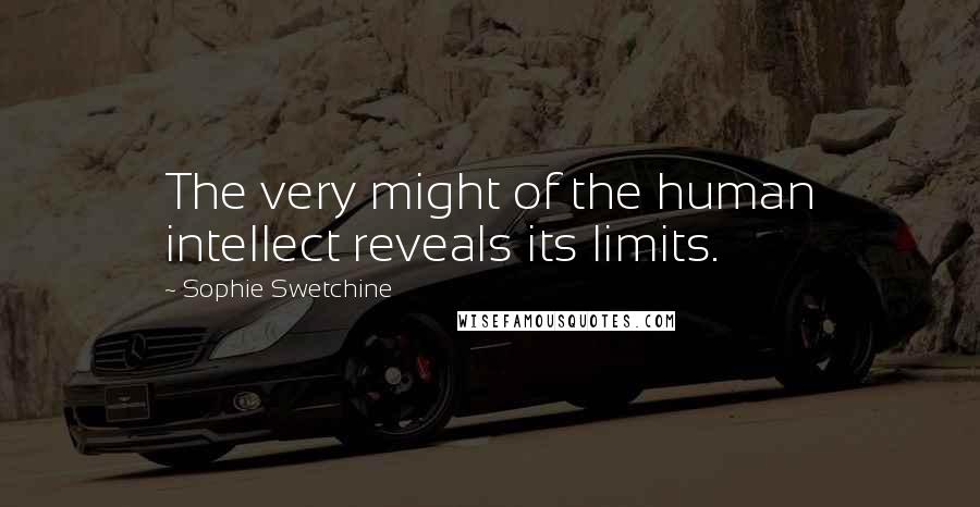 Sophie Swetchine Quotes: The very might of the human intellect reveals its limits.