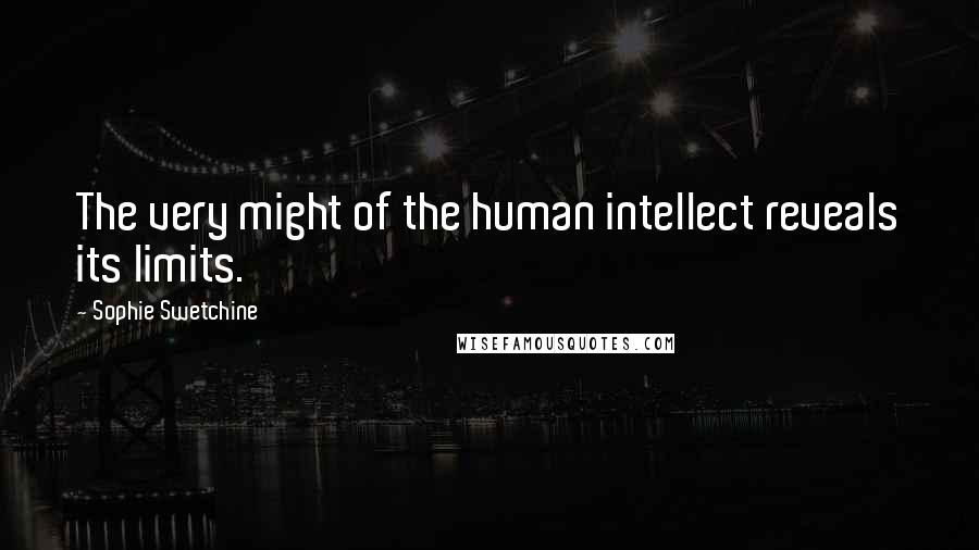 Sophie Swetchine Quotes: The very might of the human intellect reveals its limits.