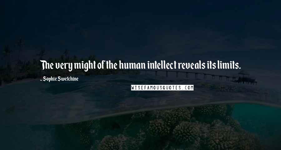 Sophie Swetchine Quotes: The very might of the human intellect reveals its limits.