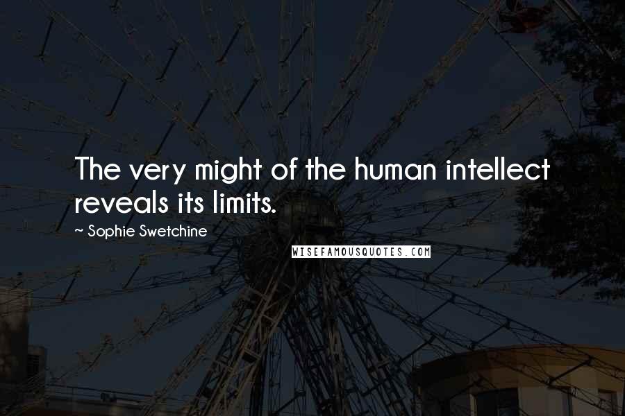 Sophie Swetchine Quotes: The very might of the human intellect reveals its limits.