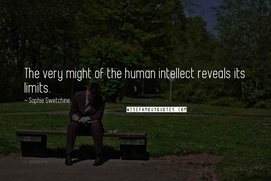 Sophie Swetchine Quotes: The very might of the human intellect reveals its limits.