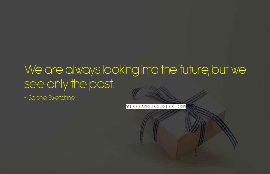 Sophie Swetchine Quotes: We are always looking into the future, but we see only the past.