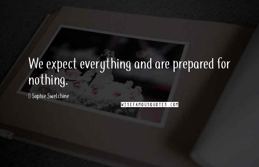 Sophie Swetchine Quotes: We expect everything and are prepared for nothing.