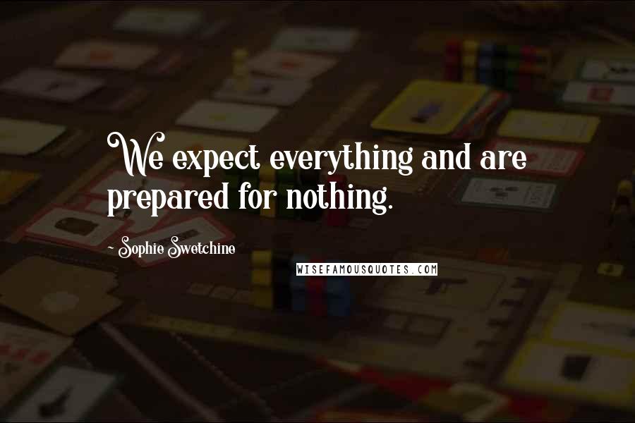Sophie Swetchine Quotes: We expect everything and are prepared for nothing.