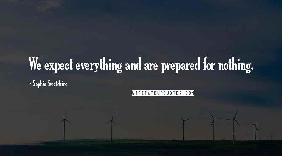 Sophie Swetchine Quotes: We expect everything and are prepared for nothing.