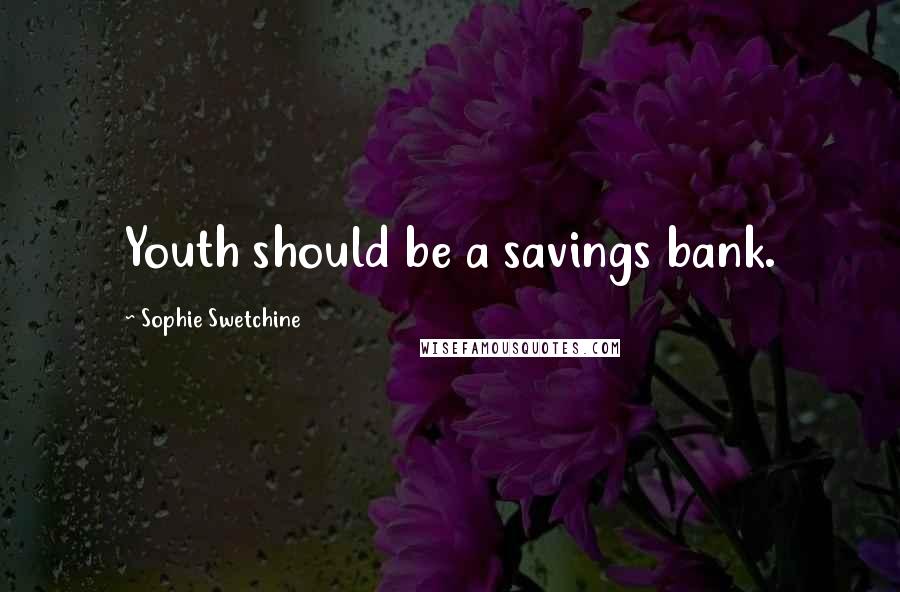 Sophie Swetchine Quotes: Youth should be a savings bank.