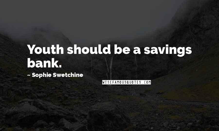 Sophie Swetchine Quotes: Youth should be a savings bank.