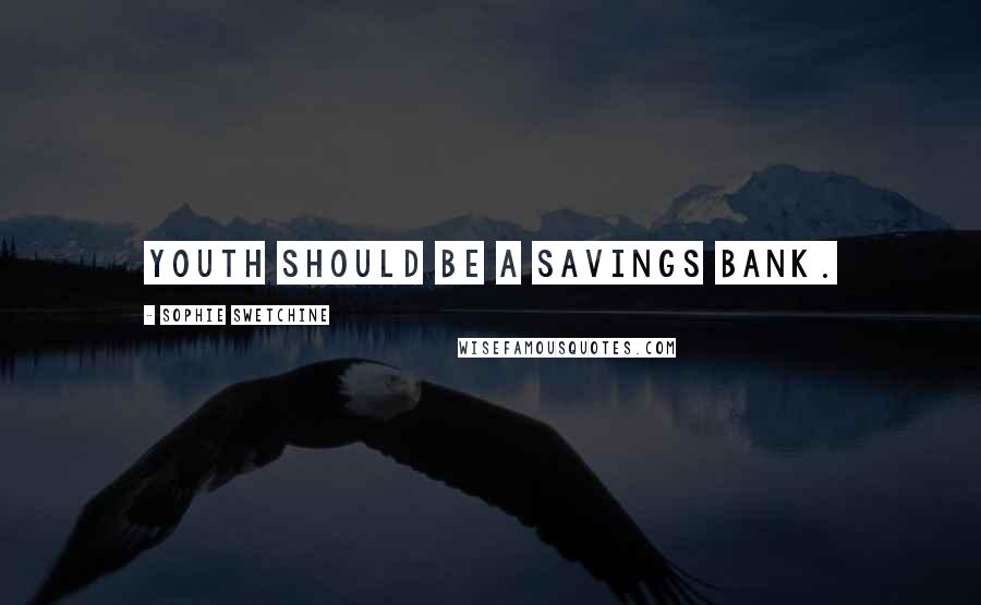 Sophie Swetchine Quotes: Youth should be a savings bank.