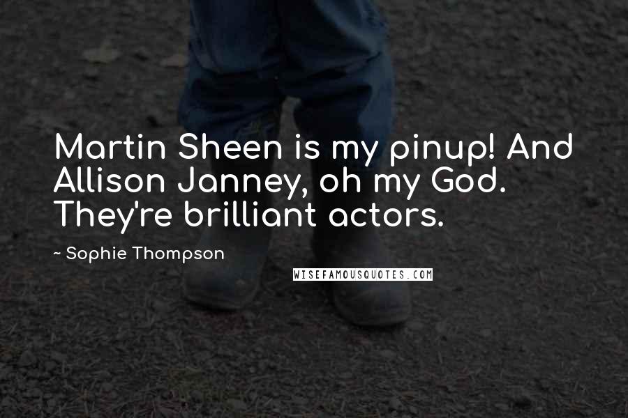 Sophie Thompson Quotes: Martin Sheen is my pinup! And Allison Janney, oh my God. They're brilliant actors.