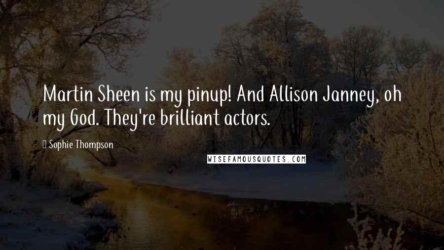 Sophie Thompson Quotes: Martin Sheen is my pinup! And Allison Janney, oh my God. They're brilliant actors.