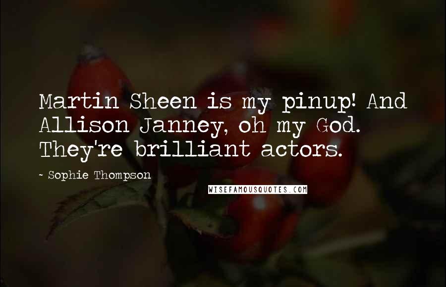 Sophie Thompson Quotes: Martin Sheen is my pinup! And Allison Janney, oh my God. They're brilliant actors.