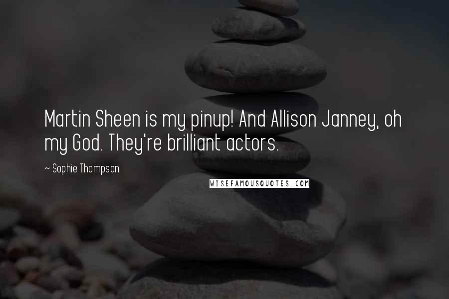 Sophie Thompson Quotes: Martin Sheen is my pinup! And Allison Janney, oh my God. They're brilliant actors.