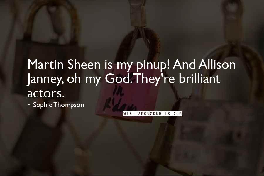 Sophie Thompson Quotes: Martin Sheen is my pinup! And Allison Janney, oh my God. They're brilliant actors.