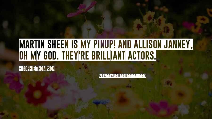 Sophie Thompson Quotes: Martin Sheen is my pinup! And Allison Janney, oh my God. They're brilliant actors.