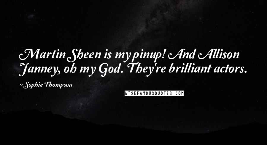 Sophie Thompson Quotes: Martin Sheen is my pinup! And Allison Janney, oh my God. They're brilliant actors.