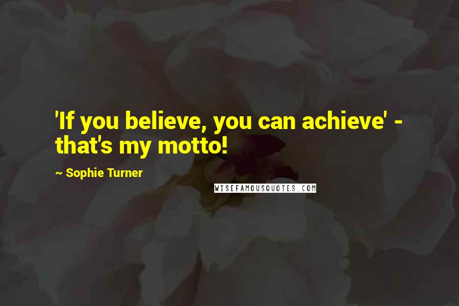 Sophie Turner Quotes: 'If you believe, you can achieve' - that's my motto!