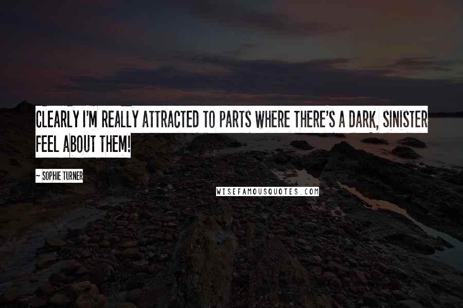 Sophie Turner Quotes: Clearly I'm really attracted to parts where there's a dark, sinister feel about them!